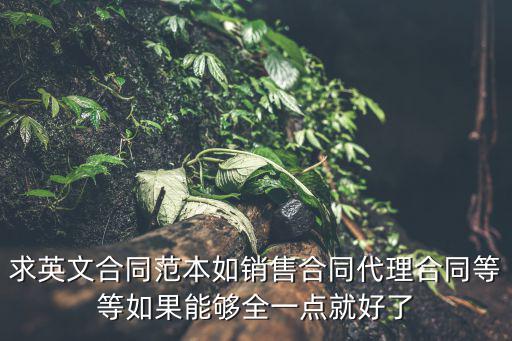 求英文合同范本如銷售合同代理合同等等如果能夠全一點就好了
