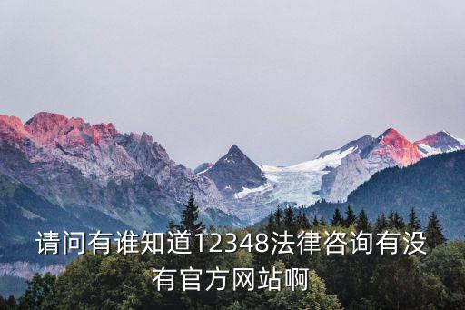 請(qǐng)問有誰知道12348法律咨詢有沒有官方網(wǎng)站啊