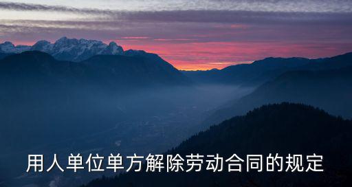 用人單位單方解除勞動(dòng)合同的規(guī)定