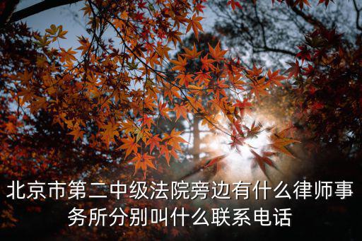 北京吳丹紅律師事務(wù)所，北京市第二中級(jí)法院旁邊有什么律師事務(wù)所分別叫什么聯(lián)系電話