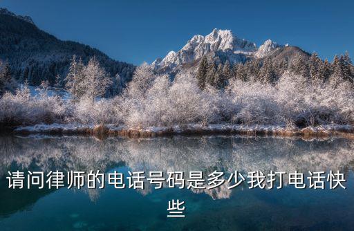 請問律師的電話號碼是多少我打電話快些