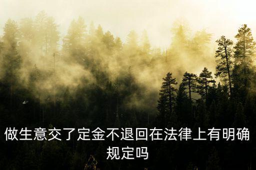 做生意交了定金不退回在法律上有明確規(guī)定嗎