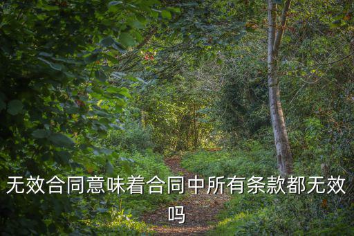 無(wú)效合同意味著合同中所有條款都無(wú)效嗎