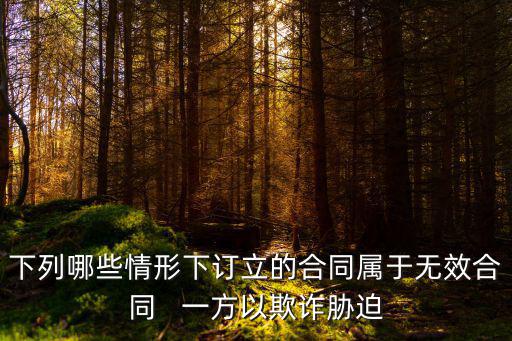 下列哪些情形下訂立的合同屬于無效合同   一方以欺詐脅迫