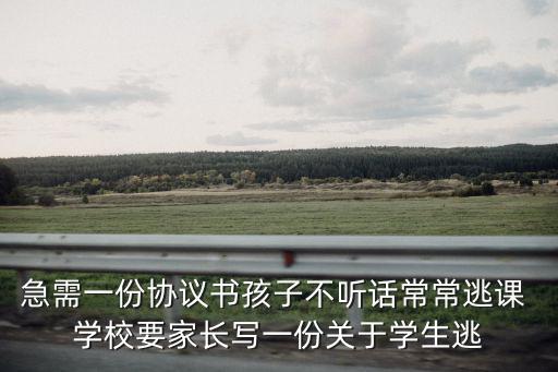 急需一份協(xié)議書孩子不聽話常常逃課 學校要家長寫一份關于學生逃