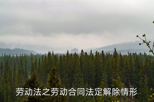 勞動(dòng)法之勞動(dòng)合同法定解除情形