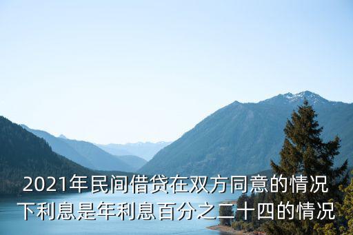 2021年民間借貸在雙方同意的情況下利息是年利息百分之二十四的情況