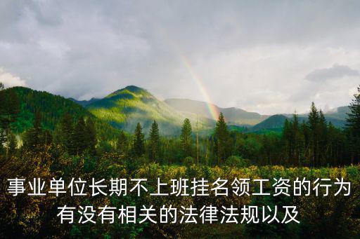 掛個(gè)名不上班拿工資犯法嗎，有沒有針對于政府人員掛名領(lǐng)工資長期不上班的法律法規(guī)以及處理