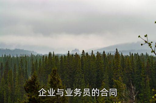 業(yè)務(wù)員銷售合同模板，企業(yè)與業(yè)務(wù)員的合同