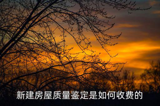 新建房屋質(zhì)量鑒定是如何收費(fèi)的