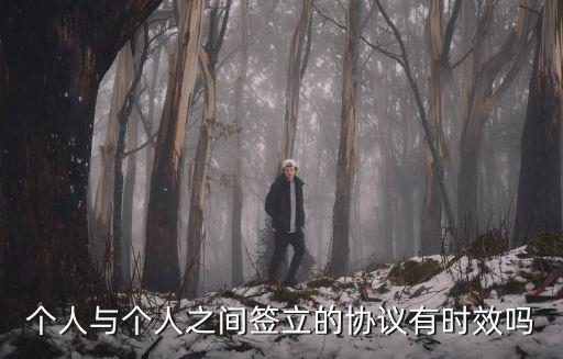 個(gè)人與個(gè)人之間簽立的協(xié)議有時(shí)效嗎
