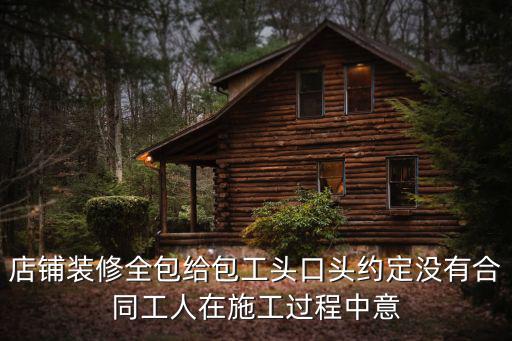 店鋪裝修全包給包工頭口頭約定沒有合同工人在施工過程中意