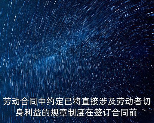 勞動合同中約定已將直接涉及勞動者切身利益的規(guī)章制度在簽訂合同前