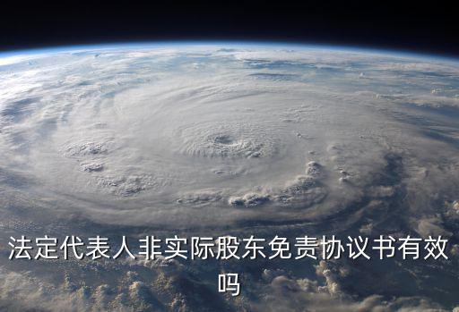 法定代表人非實(shí)際股東免責(zé)協(xié)議書有效嗎