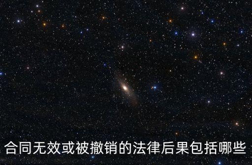 合同無效或被撤銷的法律后果包括哪些