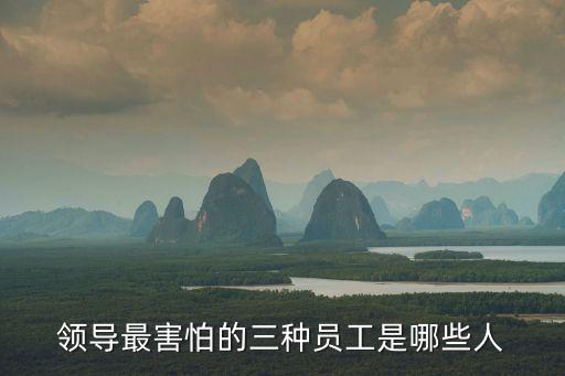公司辭退員工最怕員工做什么，領(lǐng)導(dǎo)最害怕的三種員工是哪些人