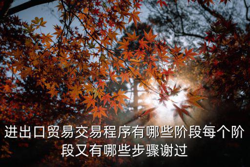 進(jìn)出口貿(mào)易交易程序有哪些階段每個(gè)階段又有哪些步驟謝過