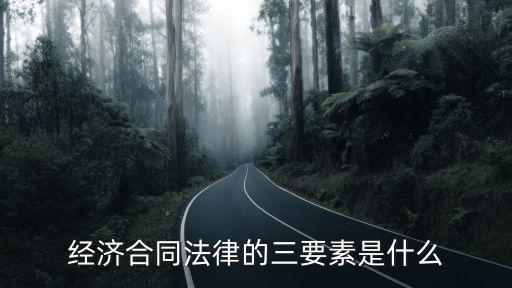 經(jīng)濟合同法律的三要素是什么