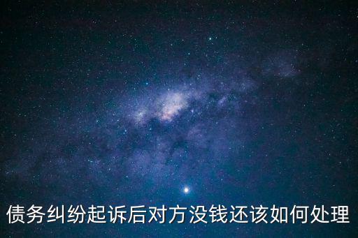 債務(wù)糾紛起訴后對(duì)方?jīng)]錢還該如何處理