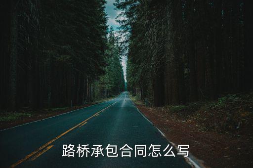橋梁勞務(wù)清包工合同，路橋承包合同怎么寫