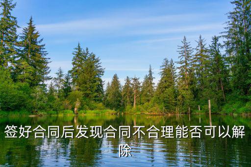 已簽訂合同存在不合理，合同有不合理的地方簽了有沒有法律效應