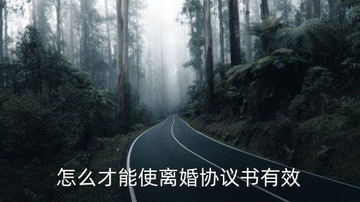 怎么才能使離婚協(xié)議書有效