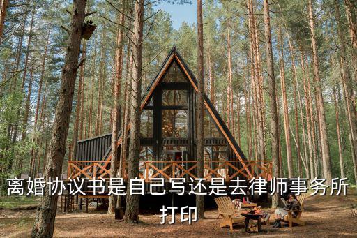 離婚協(xié)議書是自己寫還是去律師事務(wù)所打印