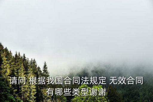 請問 根據(jù)我國合同法規(guī)定 無效合同有哪些類型謝謝