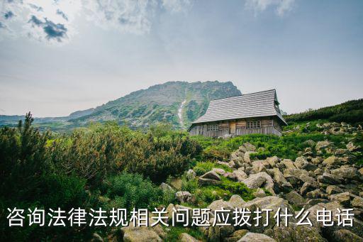 咨詢法律法規(guī)相關問題應撥打什么電話