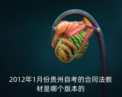 合同法2012年版，2012年1月份貴州自考的合同法教材是哪個版本的
