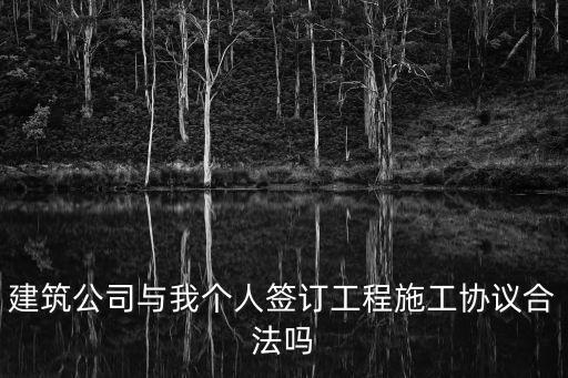 建筑公司與我個人簽訂工程施工協(xié)議合法嗎
