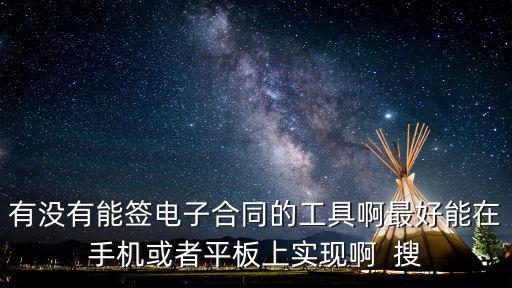 線上合同簽約軟件哪個好，有沒有能簽電子合同的工具啊最好能在手機或者平板上實現(xiàn)啊  搜