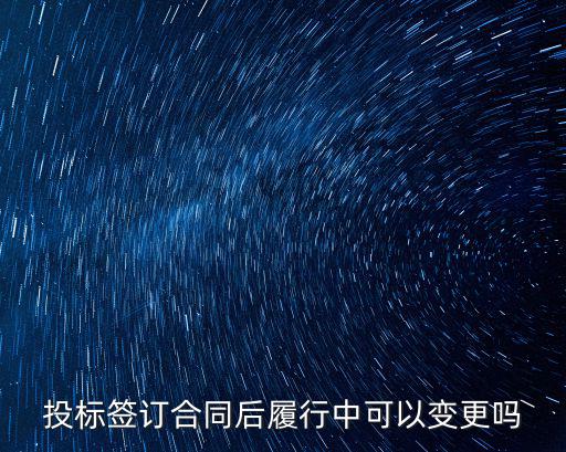 投標簽訂合同后履行中可以變更嗎