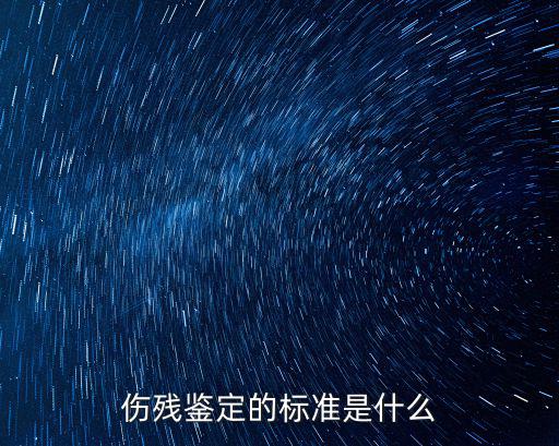 傷殘鑒定的標(biāo)準(zhǔn)是什么