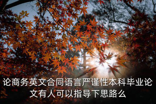 有關(guān)商務(wù)英語合同的論文，翻譯這個論文題目淺析商務(wù)英語合同的語言特點及翻譯技巧