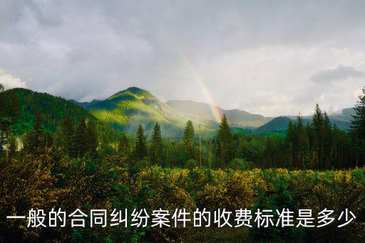 一般的合同糾紛案件的收費(fèi)標(biāo)準(zhǔn)是多少