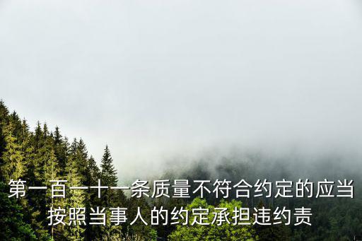 第一百一十一條質(zhì)量不符合約定的應當按照當事人的約定承擔違約責