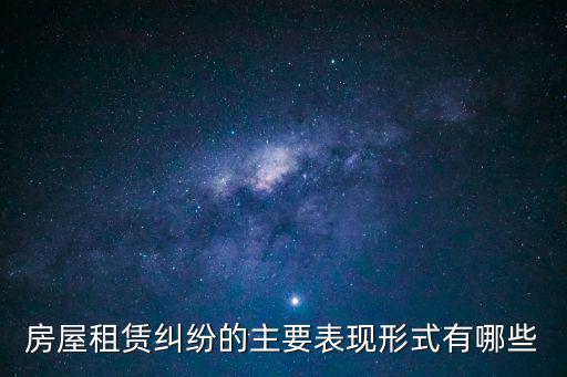 房屋租賃糾紛的主要表現(xiàn)形式有哪些