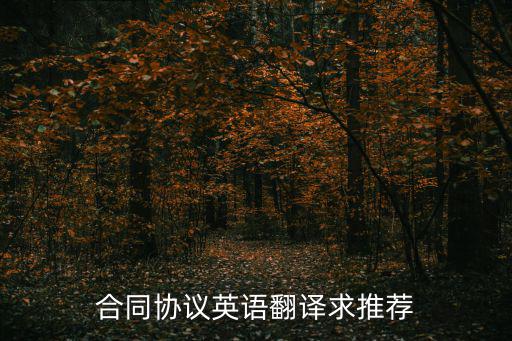 合作協(xié)議書英文怎么說，合同協(xié)議英語翻譯求推薦