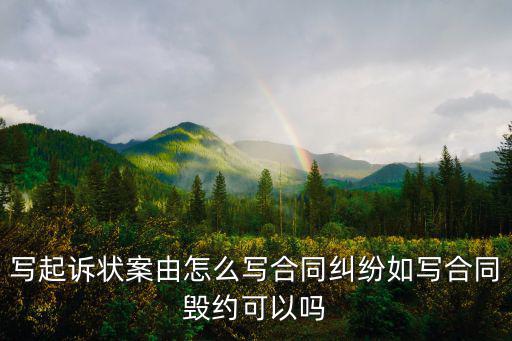 寫(xiě)起訴狀案由怎么寫(xiě)合同糾紛如寫(xiě)合同毀約可以嗎