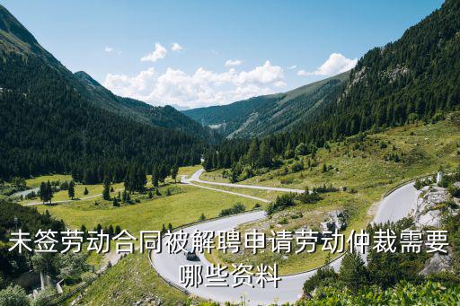 沒簽合同被辭退如何申請勞動仲裁，未簽勞動合同被解聘申請勞動仲裁需要哪些資料