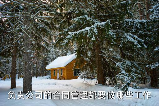 合同管理的主要工作有哪些，建筑類合同管理崗具體工作內(nèi)容是什么