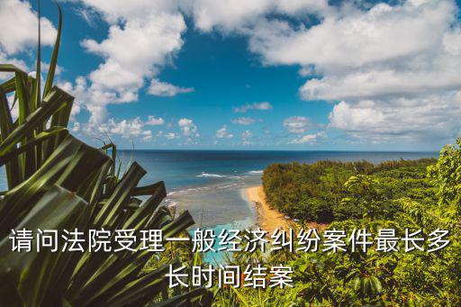 經(jīng)濟(jì)糾紛案多長時間結(jié)案，經(jīng)濟(jì)糾紛案一審后最快多久能結(jié)案
