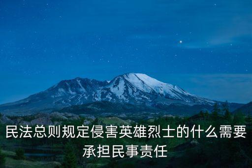 民法總則規(guī)定侵害英雄烈士的什么需要承擔民事責任