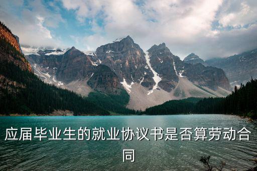 應(yīng)屆畢業(yè)生的就業(yè)協(xié)議書是否算勞動合同