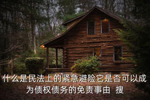 什么是民法上的緊急避險(xiǎn)它是否可以成為債權(quán)債務(wù)的免責(zé)事由  搜