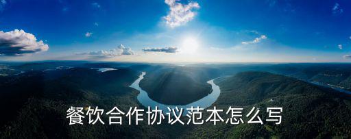 餐飲合作協(xié)議范本怎么寫