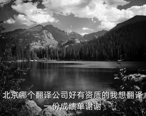 北京哪個翻譯公司好有資質(zhì)的我想翻譯一份成績單謝謝