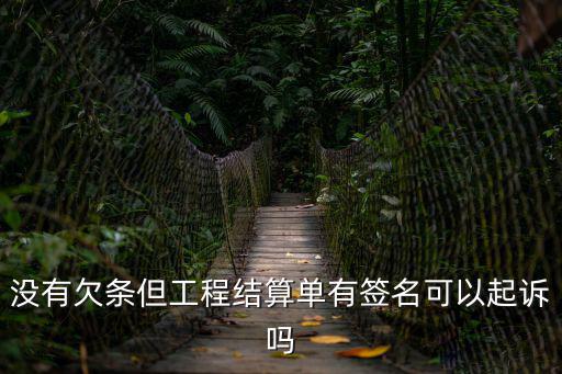 工程結(jié)算單可以當(dāng)欠款起訴嗎，沒有欠條但工程結(jié)算單有簽名可以起訴嗎