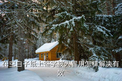 白紙上簽名后怎樣補(bǔ)救，如果純潔的白紙被人寫了字怎么辦